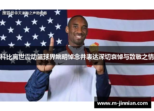 科比离世震动篮球界姚明悼念并表达深切哀悼与致敬之情