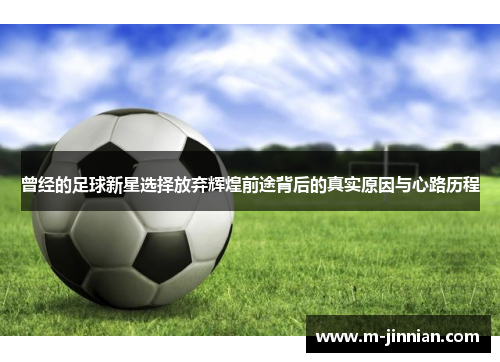 曾经的足球新星选择放弃辉煌前途背后的真实原因与心路历程