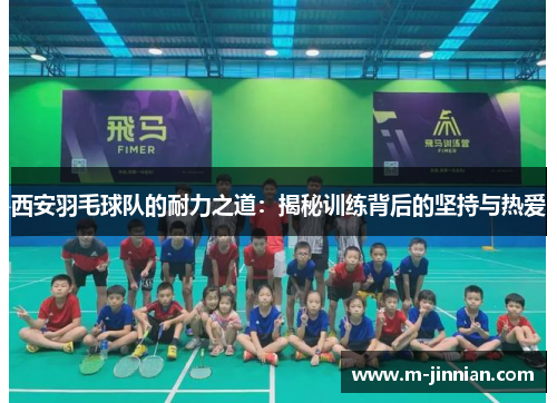 西安羽毛球队的耐力之道：揭秘训练背后的坚持与热爱