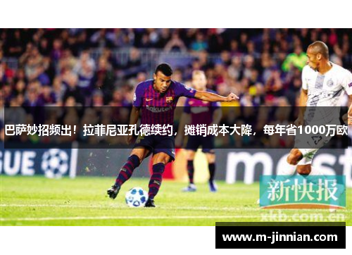 巴萨妙招频出！拉菲尼亚孔德续约，摊销成本大降，每年省1000万欧