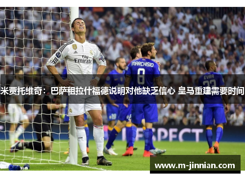 米贾托维奇：巴萨租拉什福德说明对他缺乏信心 皇马重建需要时间