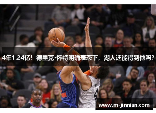 4年1.24亿！德里克·怀特明确表态下，湖人还能得到他吗？